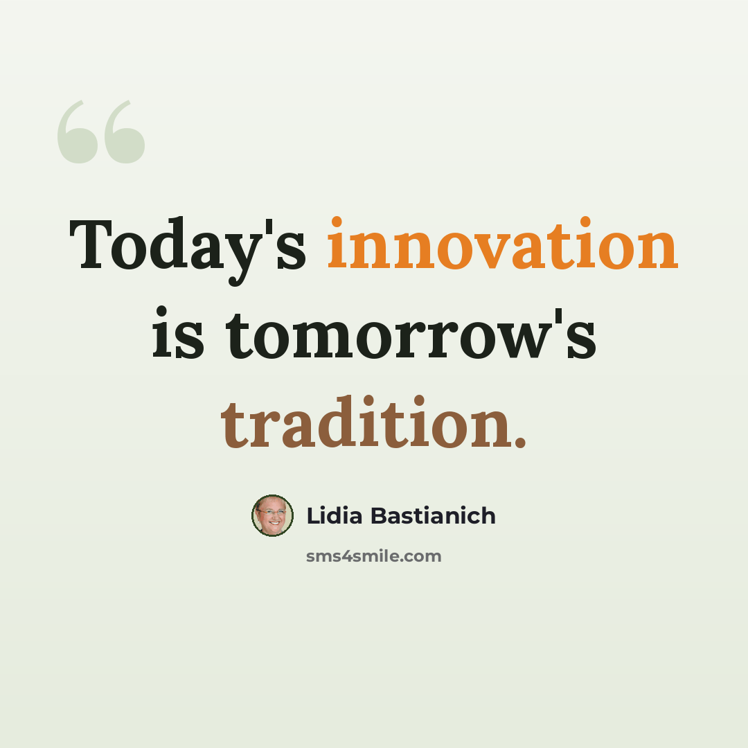 “Today's innovation is tomorrow's tradition.” quote by Lidia Bastianich