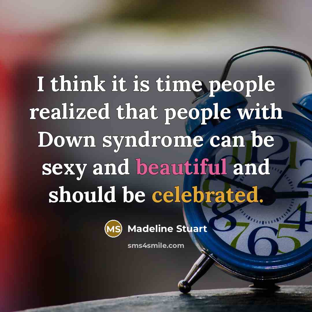 “I think it is time people realized that people with Down syndrome can be sexy and beautiful and should be celebrated.” quote by Madeline Stuart