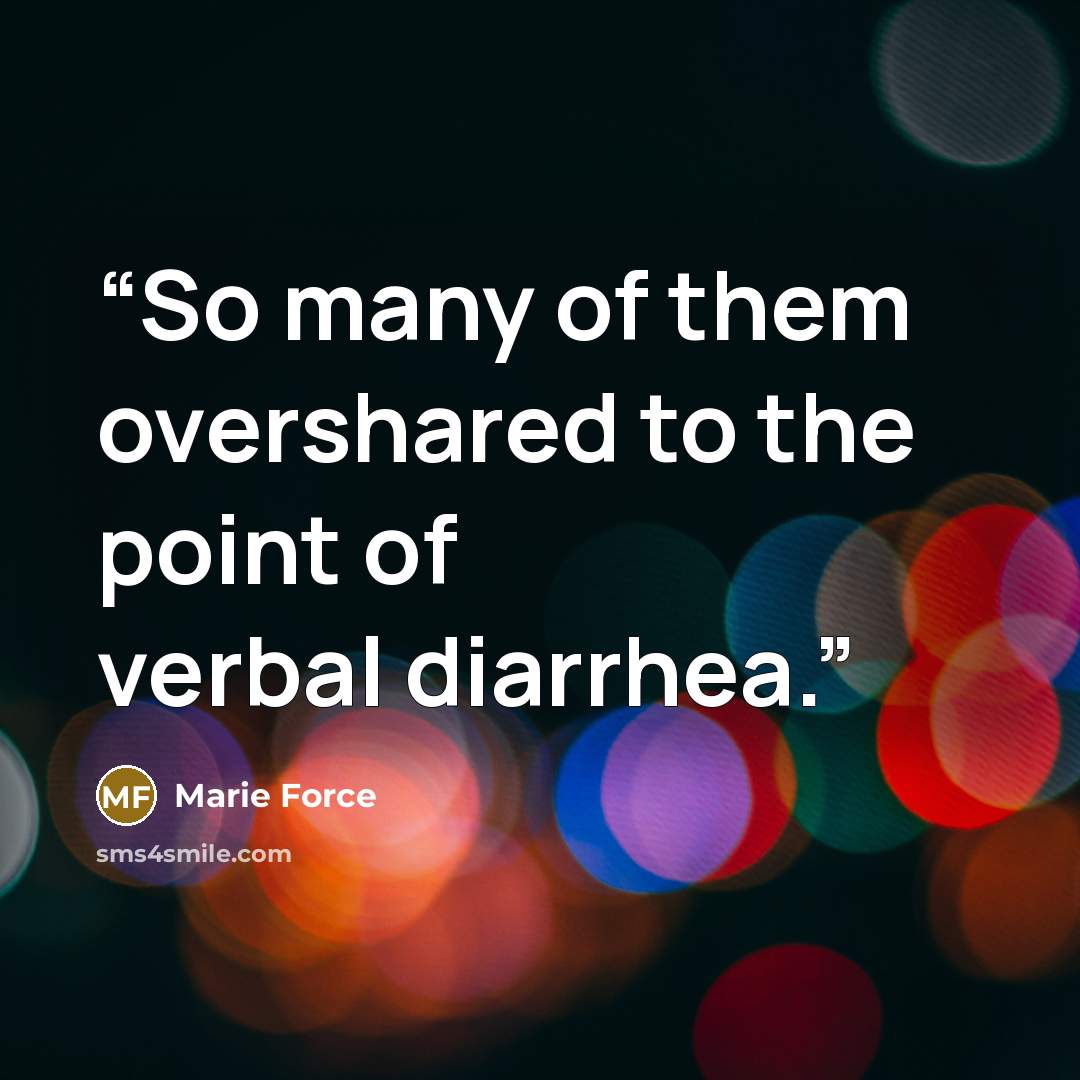 “So many of them overshared to the point of verbal diarrhea.” quote by Marie Force