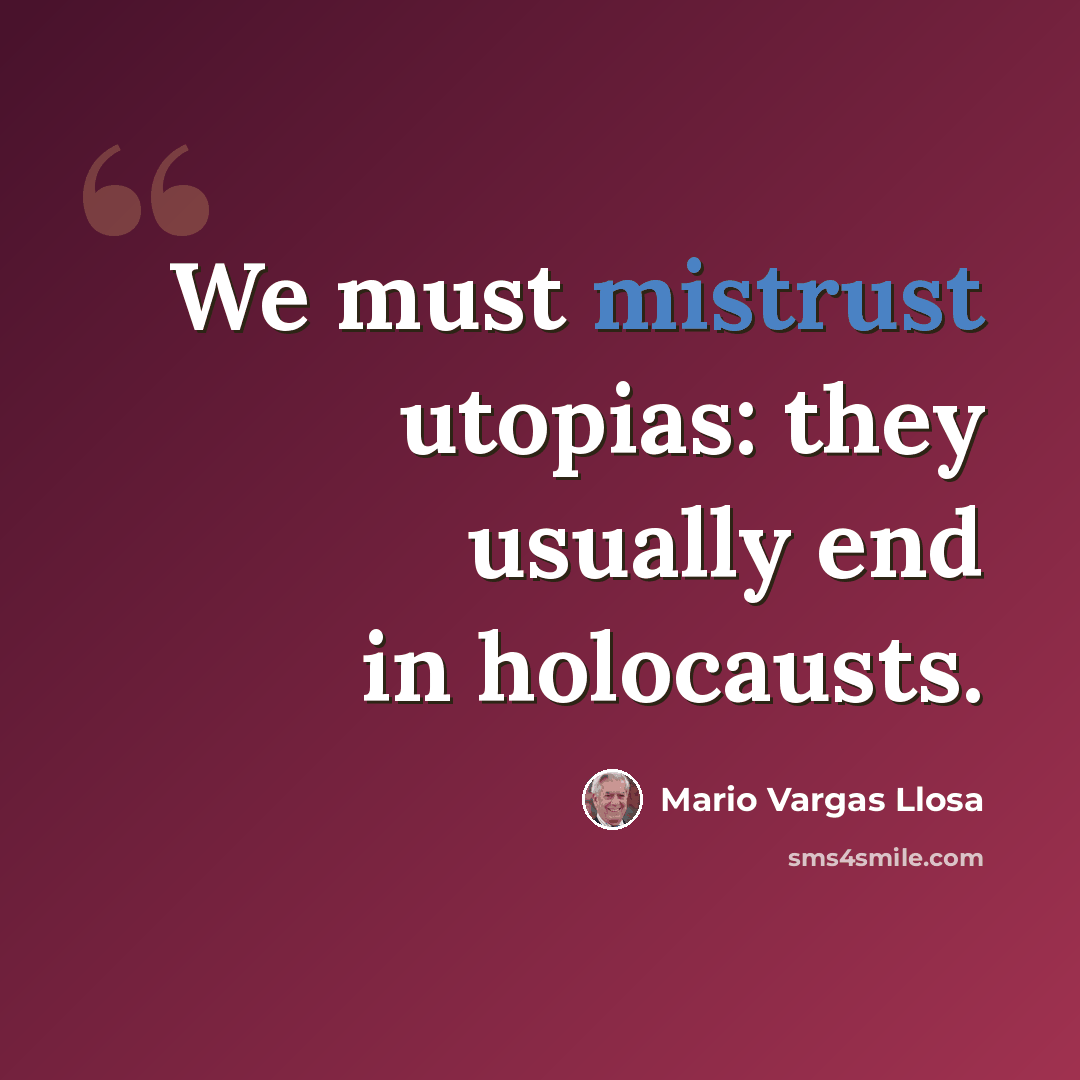 “We must mistrust utopias: they usually end in holocausts.” quote by Mario Vargas Llosa