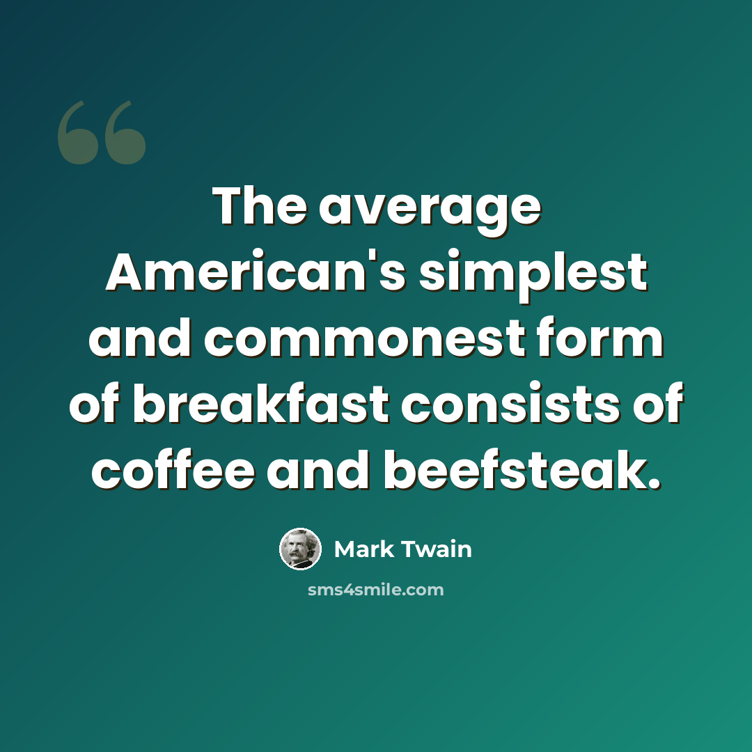 “The average American's simplest and commonest form of breakfast consists of coffee and beefsteak.” quote by Mark Twain
