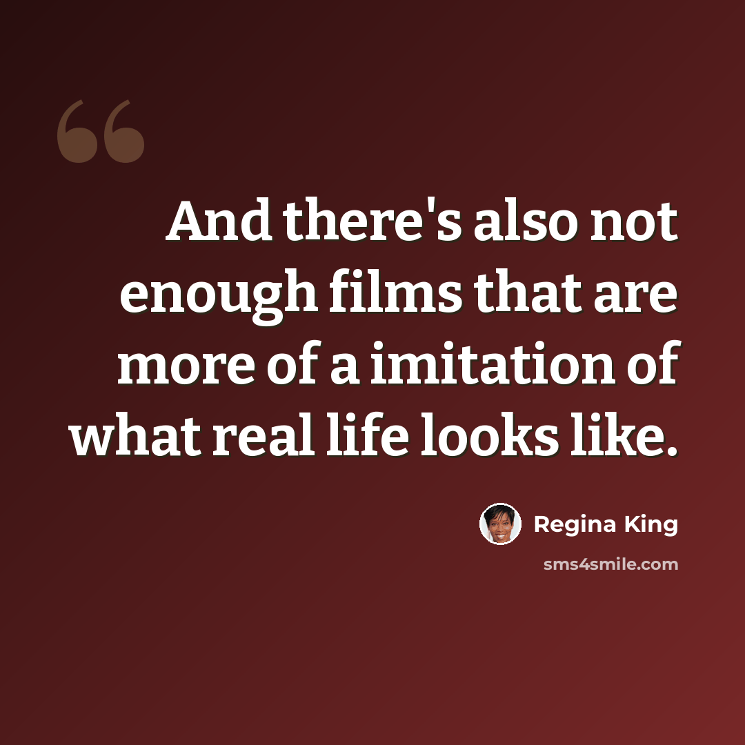 “And there's also not enough films that are more of a imitation of what real life looks like.” quote by Regina King