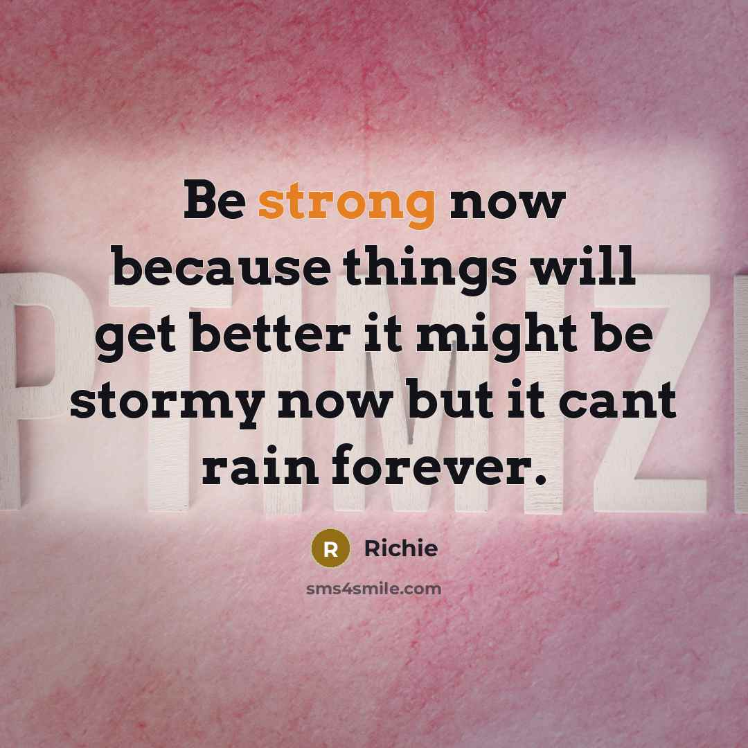 “Be strong now because things will get better it might be stormy now but it cant rain forever.” quote by Richie