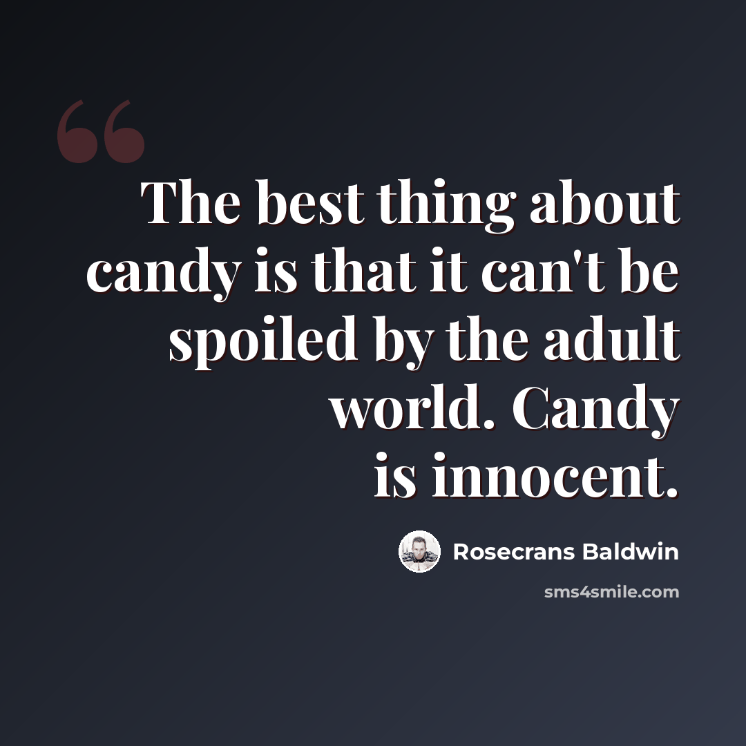 “The best thing about candy is that it can't be spoiled by the adult world. Candy is innocent.” quote by Rosecrans Baldwin