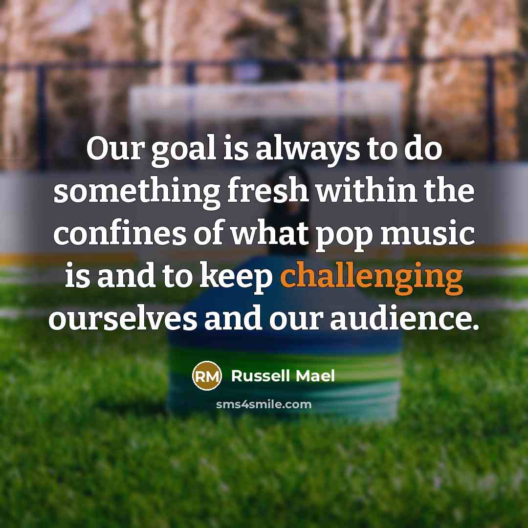 “Our goal is always to do something fresh within the confines of what pop music is and to keep challenging ourselves and our audience.” quote by Russell Mael