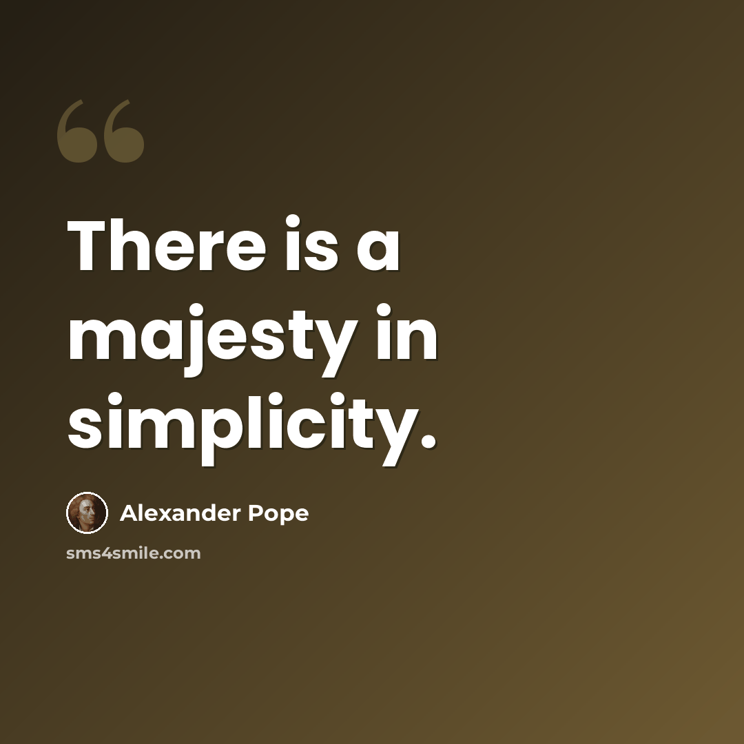 “There is a majesty in simplicity.” quote by Alexander Pope