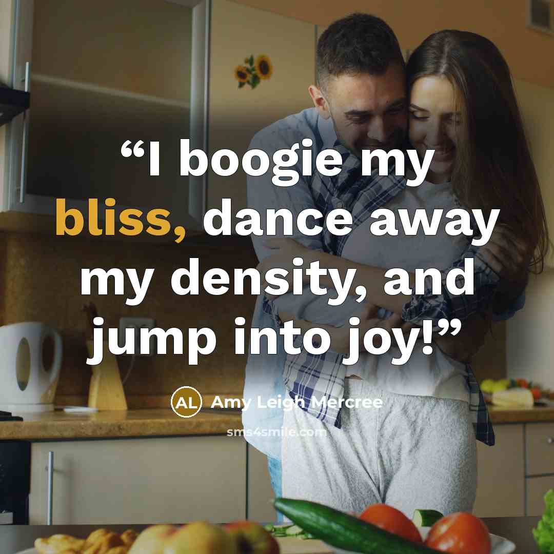 “I boogie my bliss, dance away my density, and jump into joy!” quote by Amy Leigh Mercree