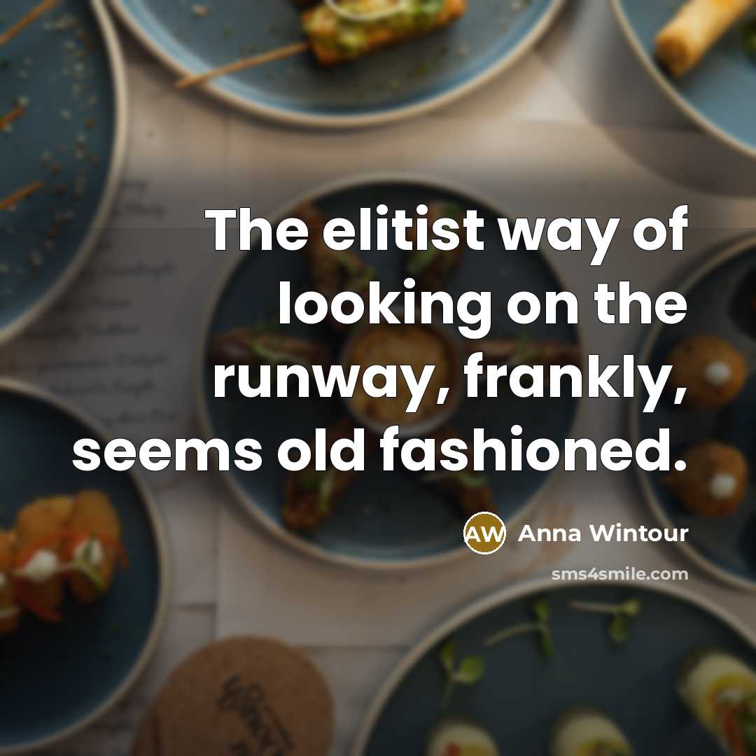 “The elitist way of looking on the runway, frankly, seems old fashioned.” quote by Anna Wintour