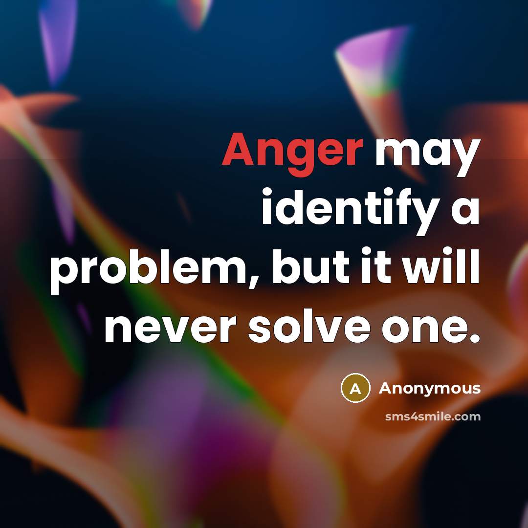 “Anger may identify a problem, but it will never solve one.” quote by Anonymous
