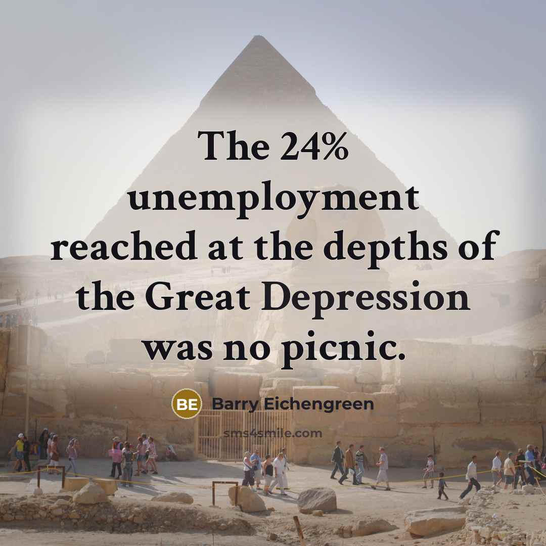 “The 24% unemployment reached at the depths of the Great Depression was no picnic.” quote by Barry Eichengreen