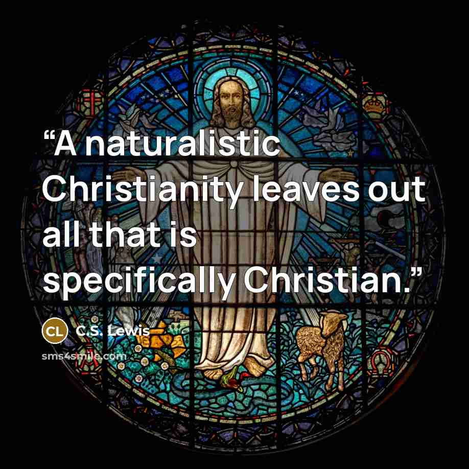 “A naturalistic Christianity leaves out all that is specifically Christian.” quote by C.S. Lewis