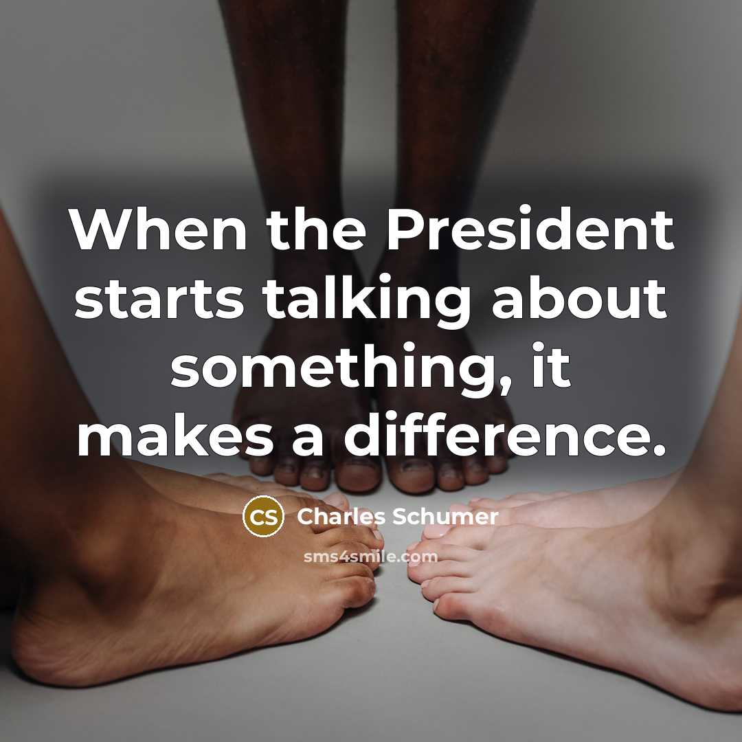 “When the President starts talking about something, it makes a difference.” quote by Charles Schumer