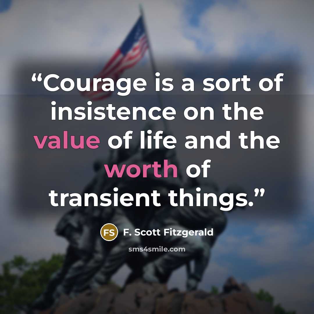 “Courage is a sort of insistence on the value of life and the worth of transient things.” quote by F. Scott Fitzgerald