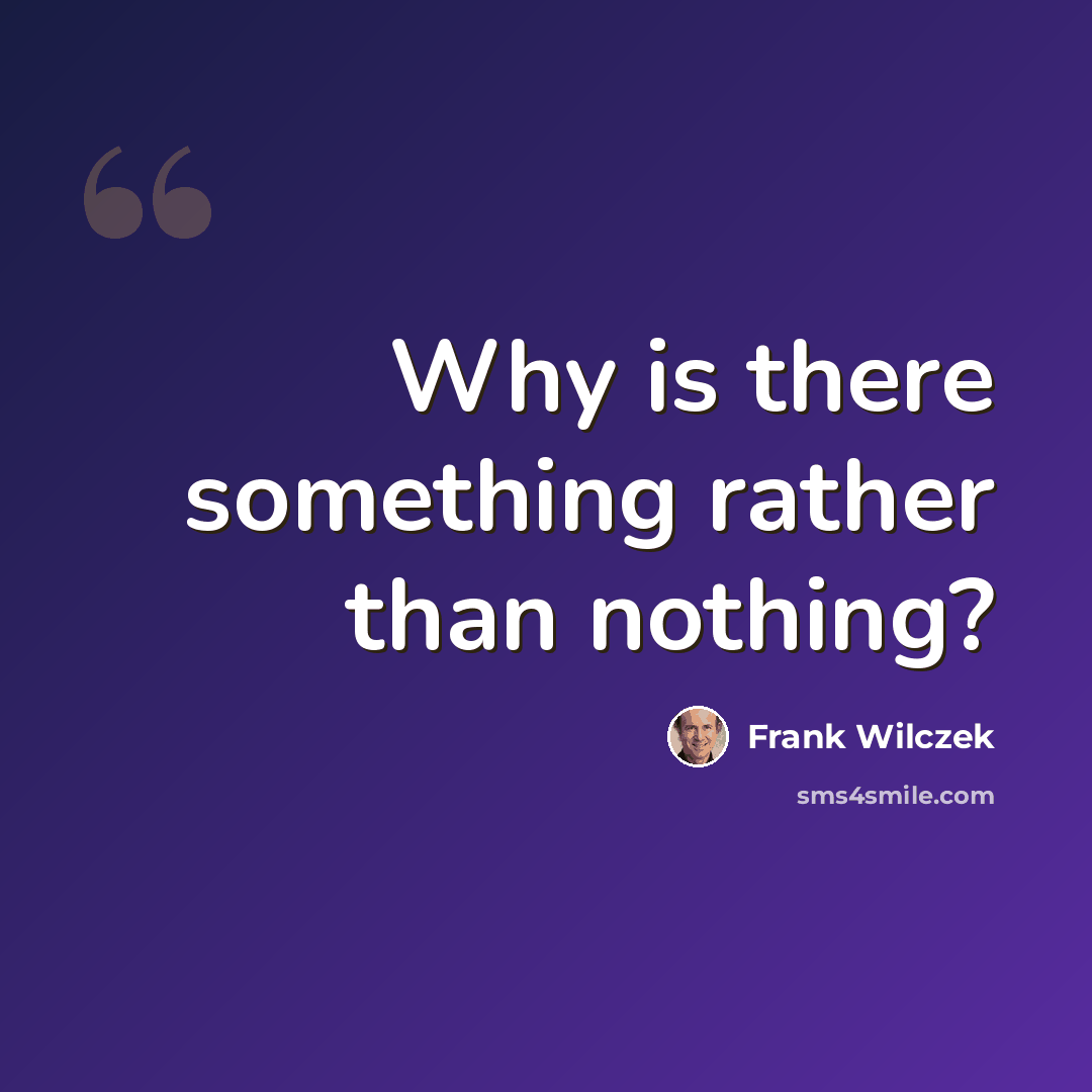 “Why is there something rather than nothing?” quote by Frank Wilczek