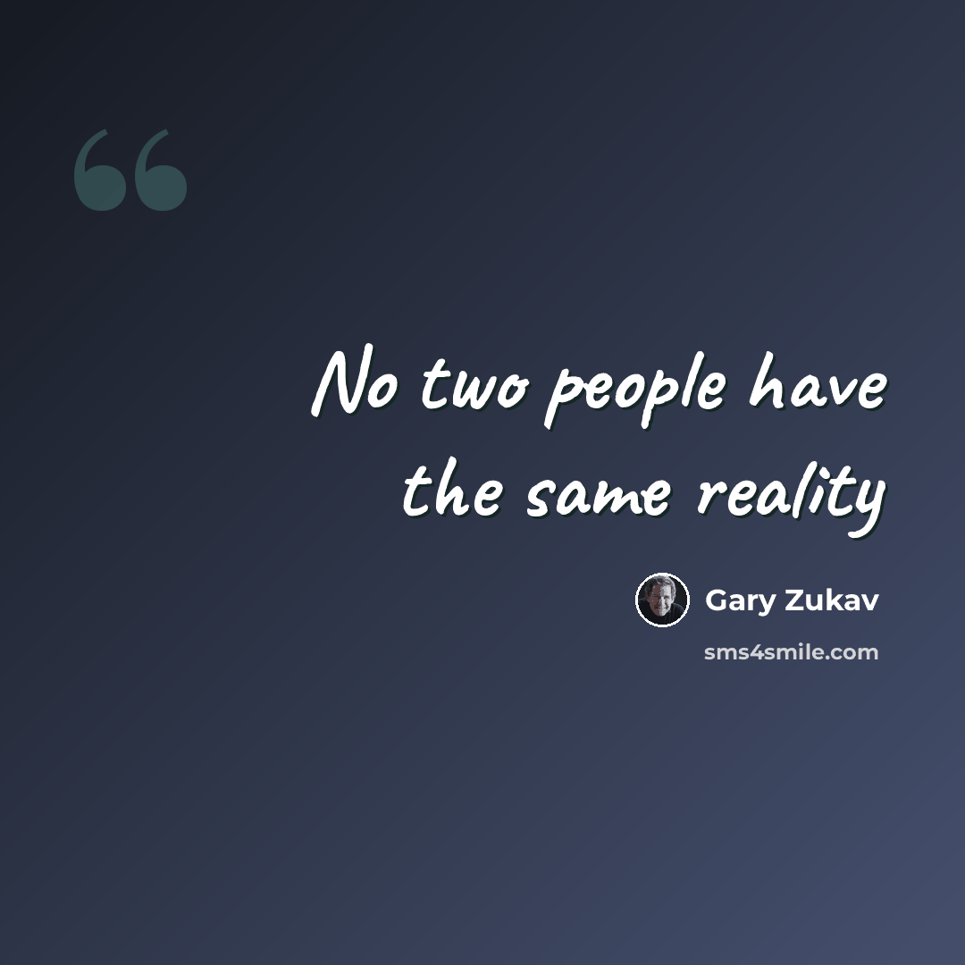 “No two people have the same reality” quote by Gary Zukav