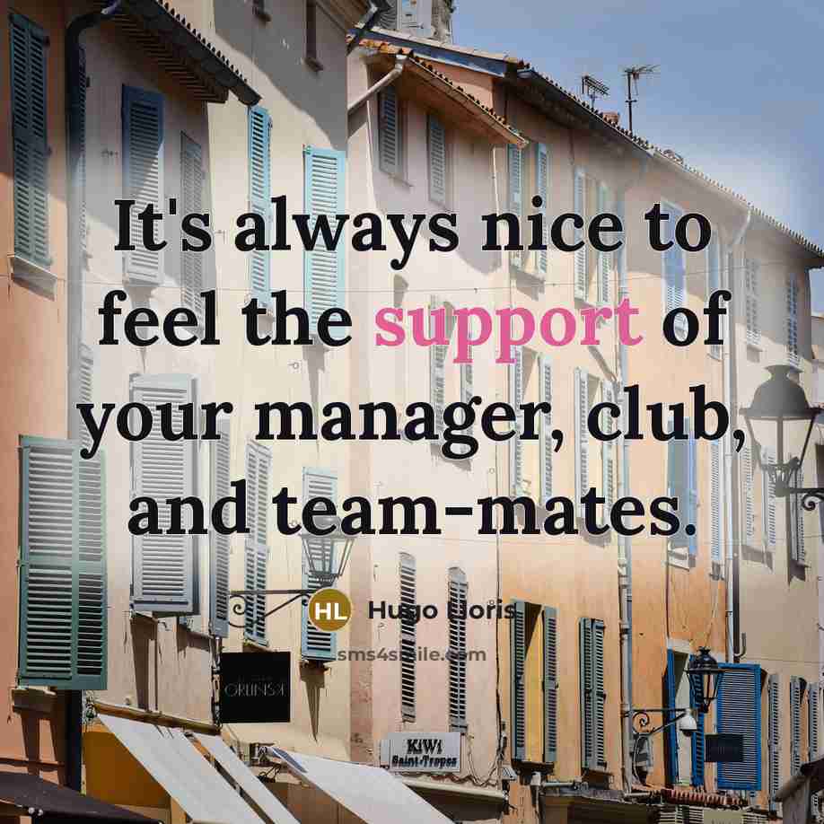 “It's always nice to feel the support of your manager, club, and team-mates.” quote by Hugo Lloris