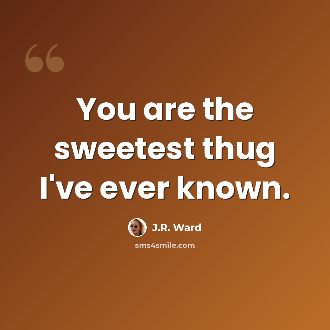 “You are the sweetest thug I've ever known.” quote by J.R. Ward
