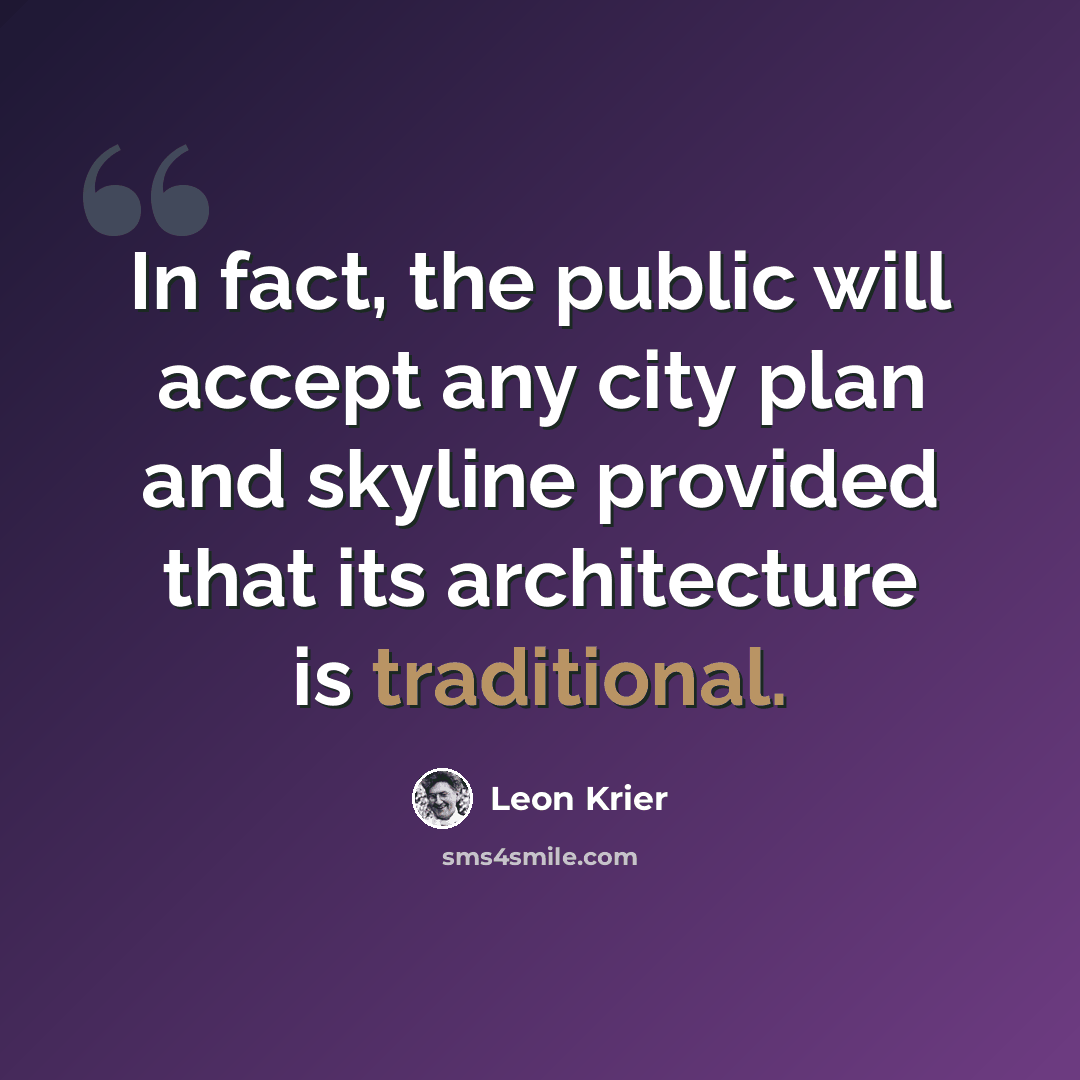 “In fact, the public will accept any city plan and skyline provided that its architecture is traditional.” quote by Leon Krier