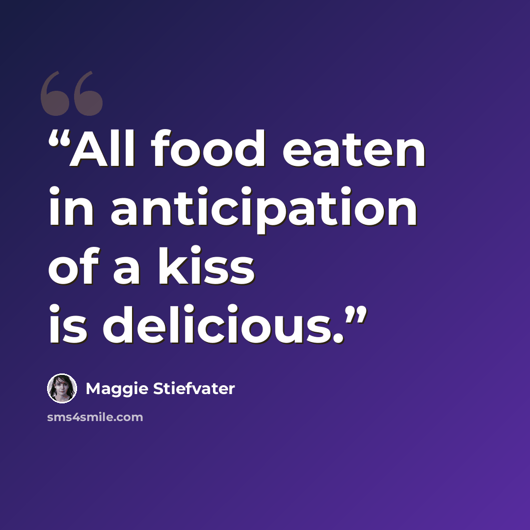 “All food eaten in anticipation of a kiss is delicious.” quote by Maggie Stiefvater