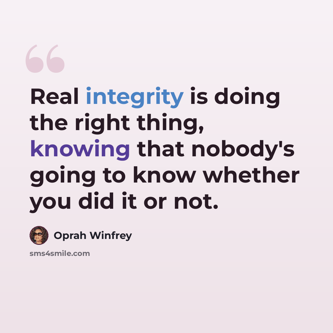 “Real integrity is doing the right thing, knowing that nobody's going to know whether you did it or not.” quote by Oprah Winfrey