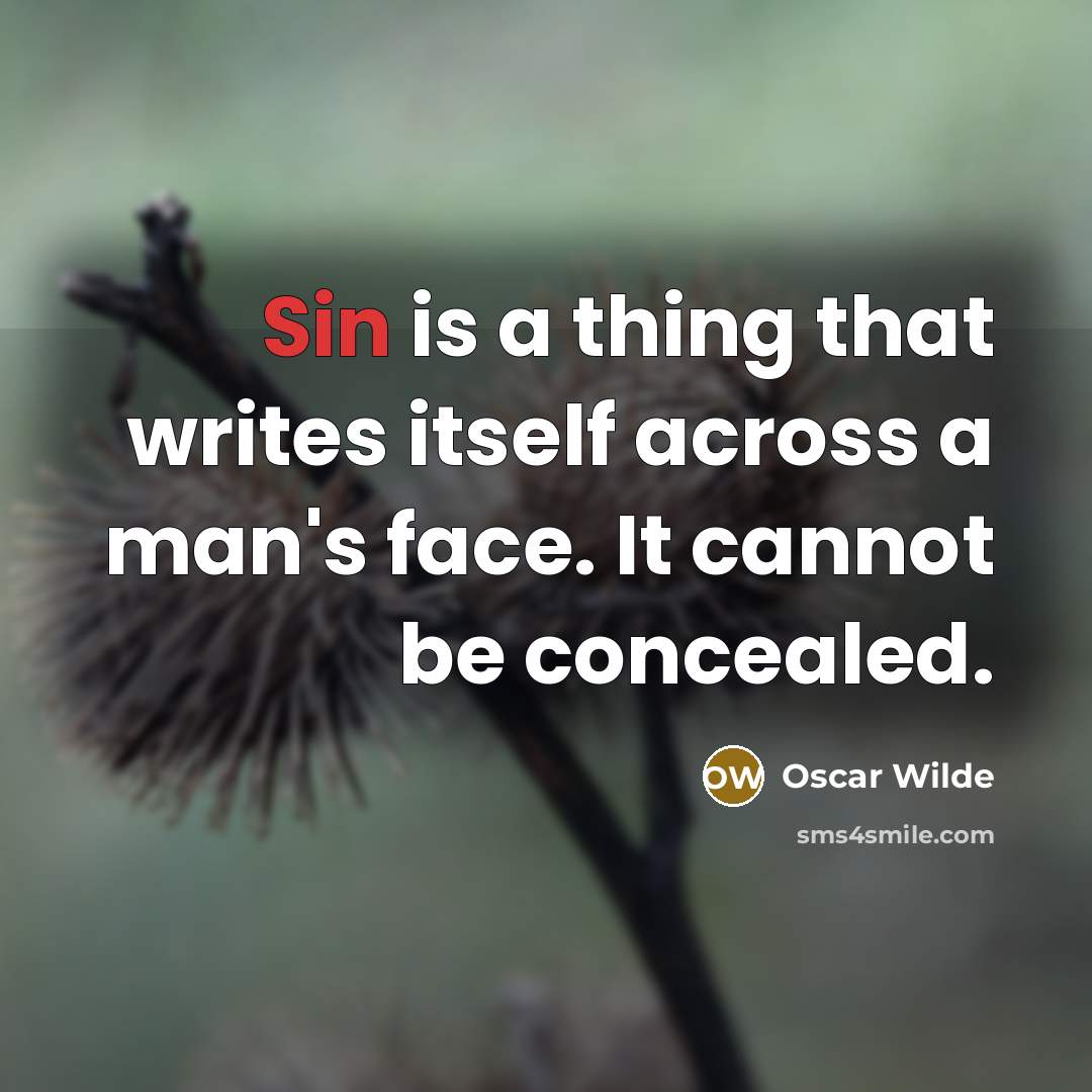 “Sin is a thing that writes itself across a man's face. It cannot be concealed.” quote by Oscar Wilde