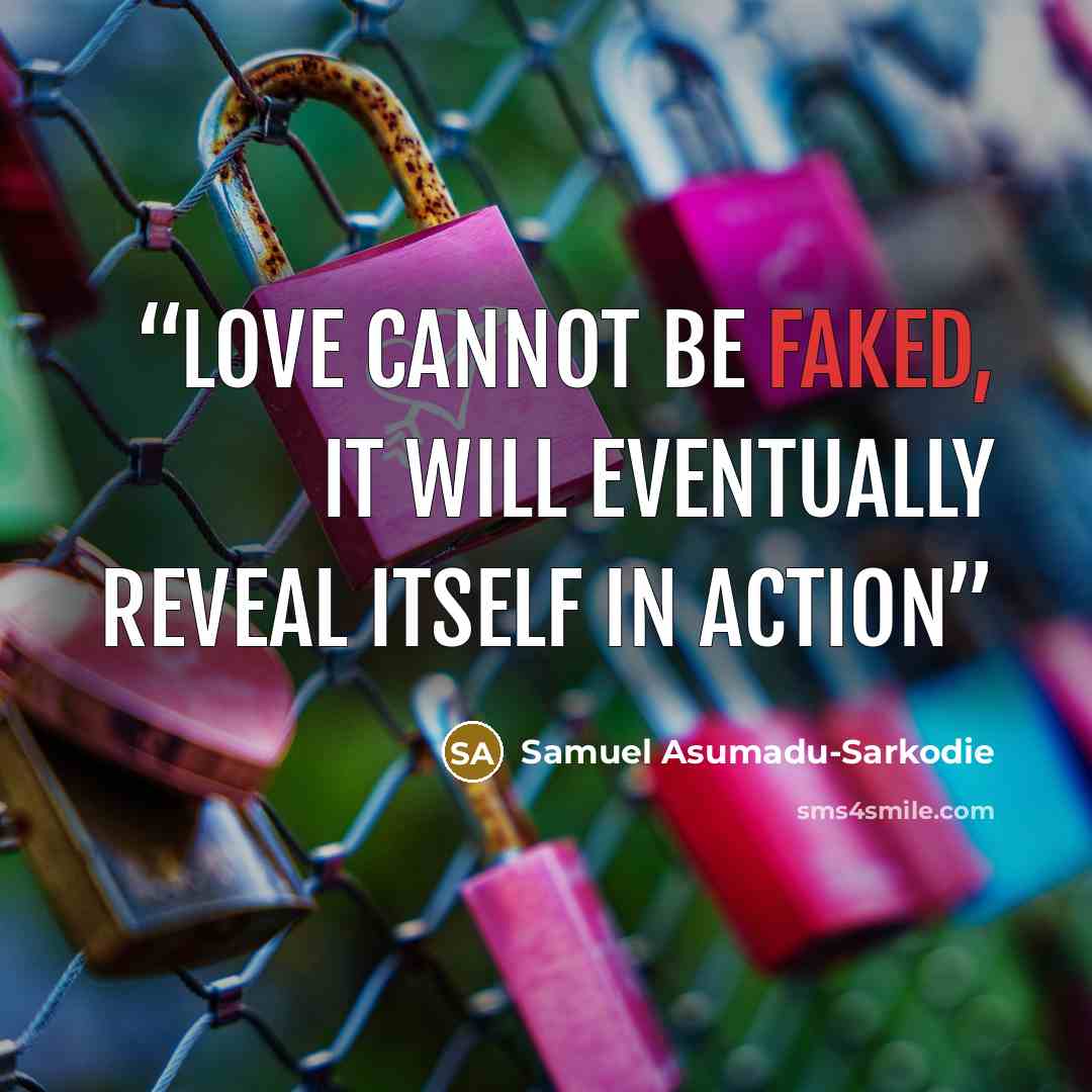 “Love cannot be FAKED, It will eventually Reveal itself in Action” quote by Samuel Asumadu-Sarkodie