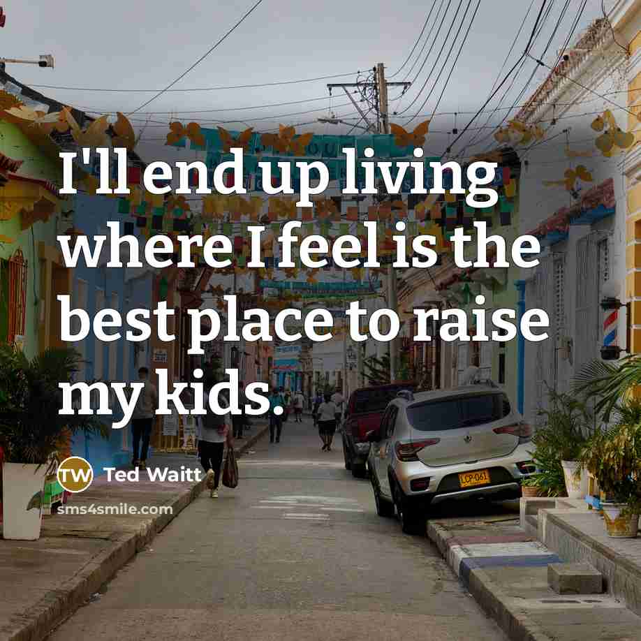 “I'll end up living where I feel is the best place to raise my kids.” quote by Ted Waitt
