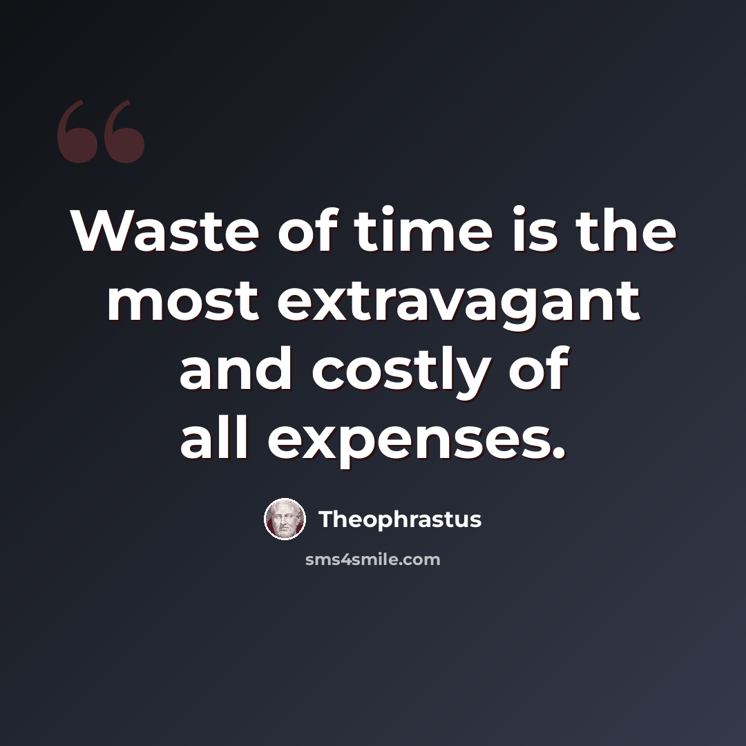 “Waste of time is the most extravagant and costly of all expenses.” quote by Theophrastus