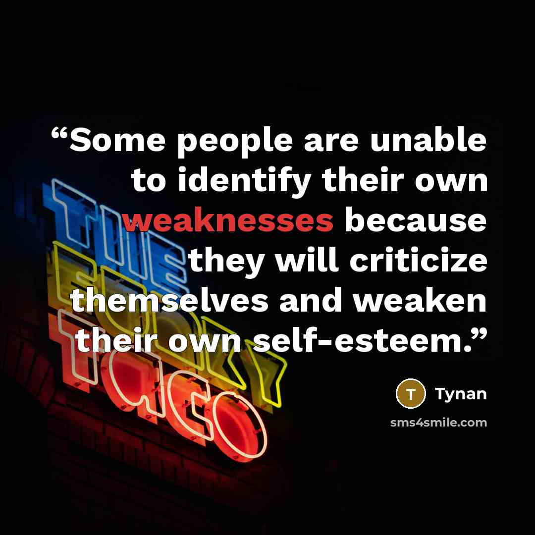 “Some people are unable to identify their own weaknesses because they will criticize themselves and weaken their own self-esteem.” quote by Tynan