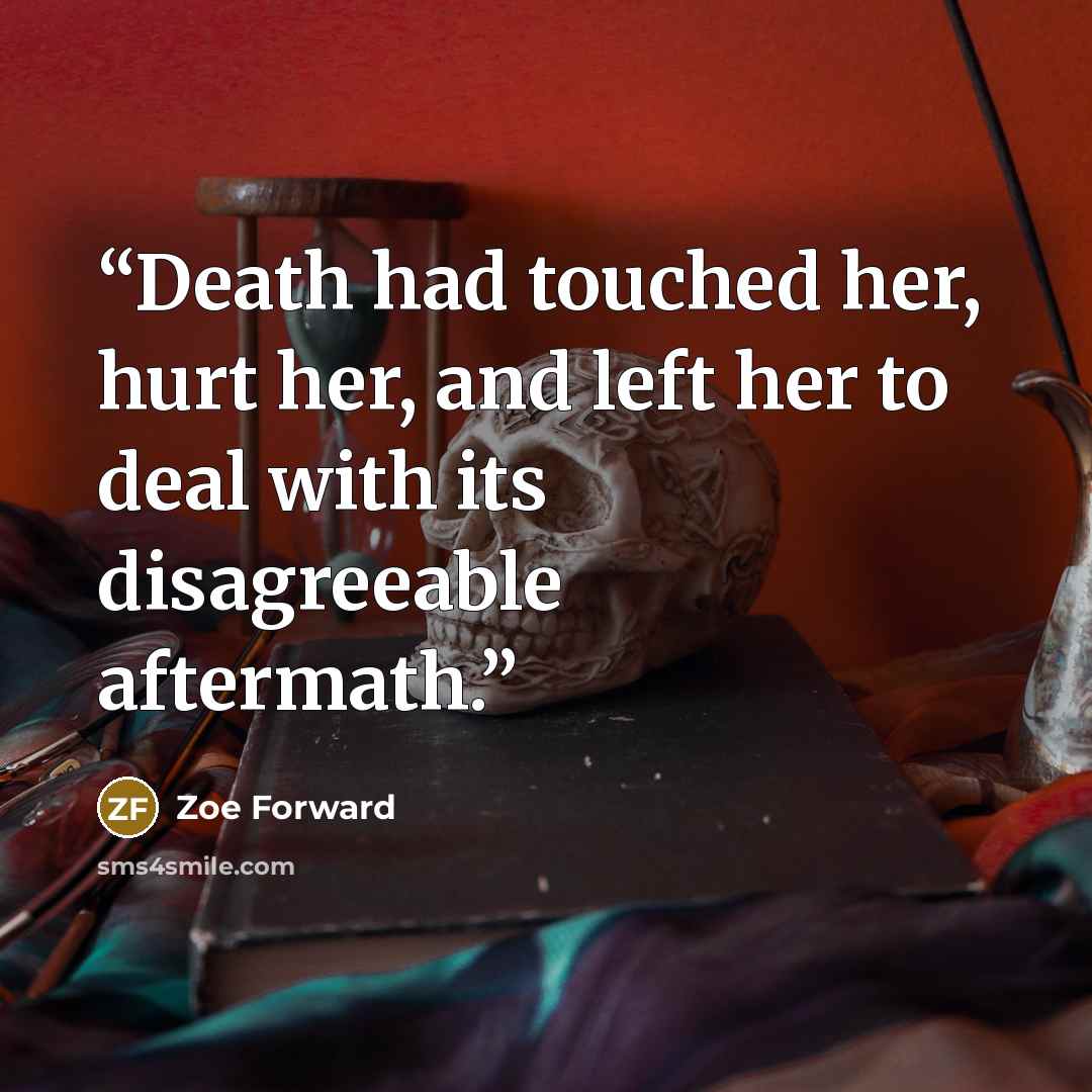 “Death had touched her, hurt her, and left her to deal with its disagreeable aftermath.” quote by Zoe Forward