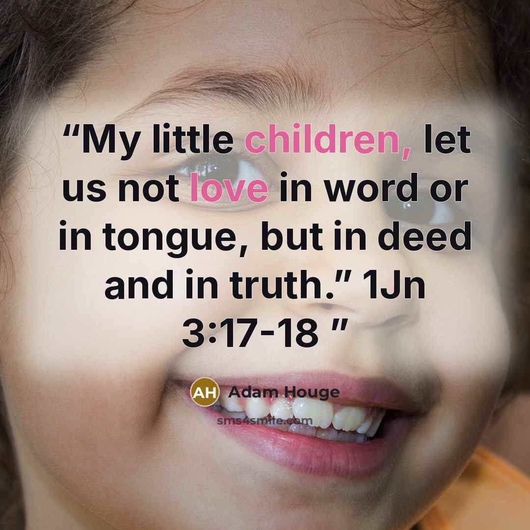“My little children, let us not love in word or in tongue, but in deed and in truth.” 1Jn 3:17-18” quote by Adam Houge