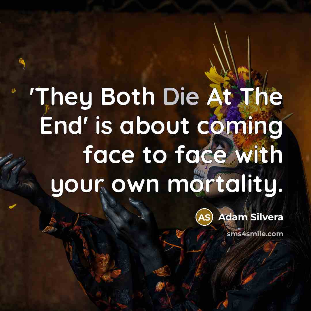 “'They Both Die At The End' is about coming face to face with your own mortality.” quote by Adam Silvera