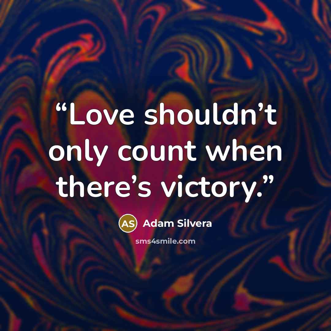 “Love shouldn’t only count when there’s victory.” quote by Adam Silvera