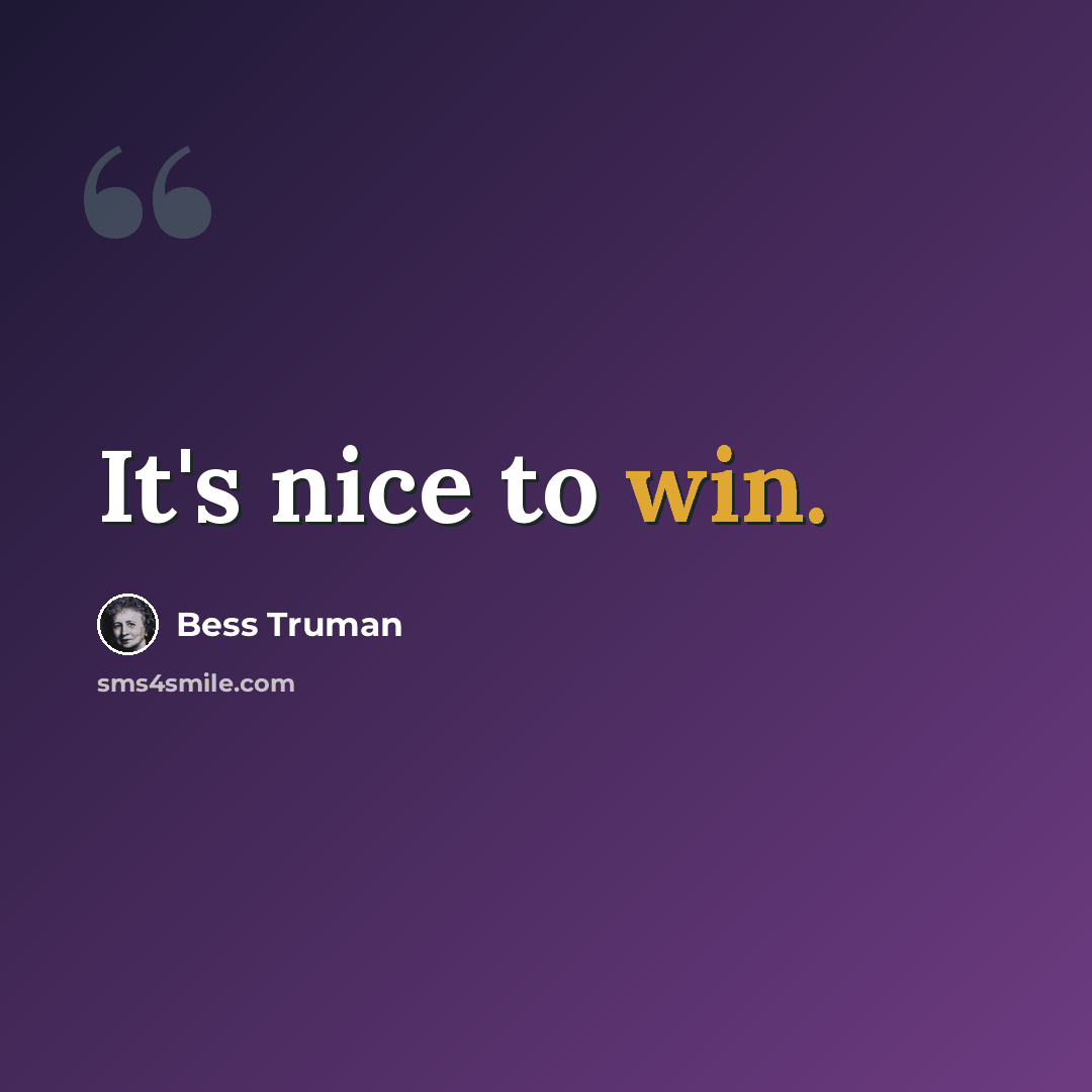 “It's nice to win.” quote by Bess Truman