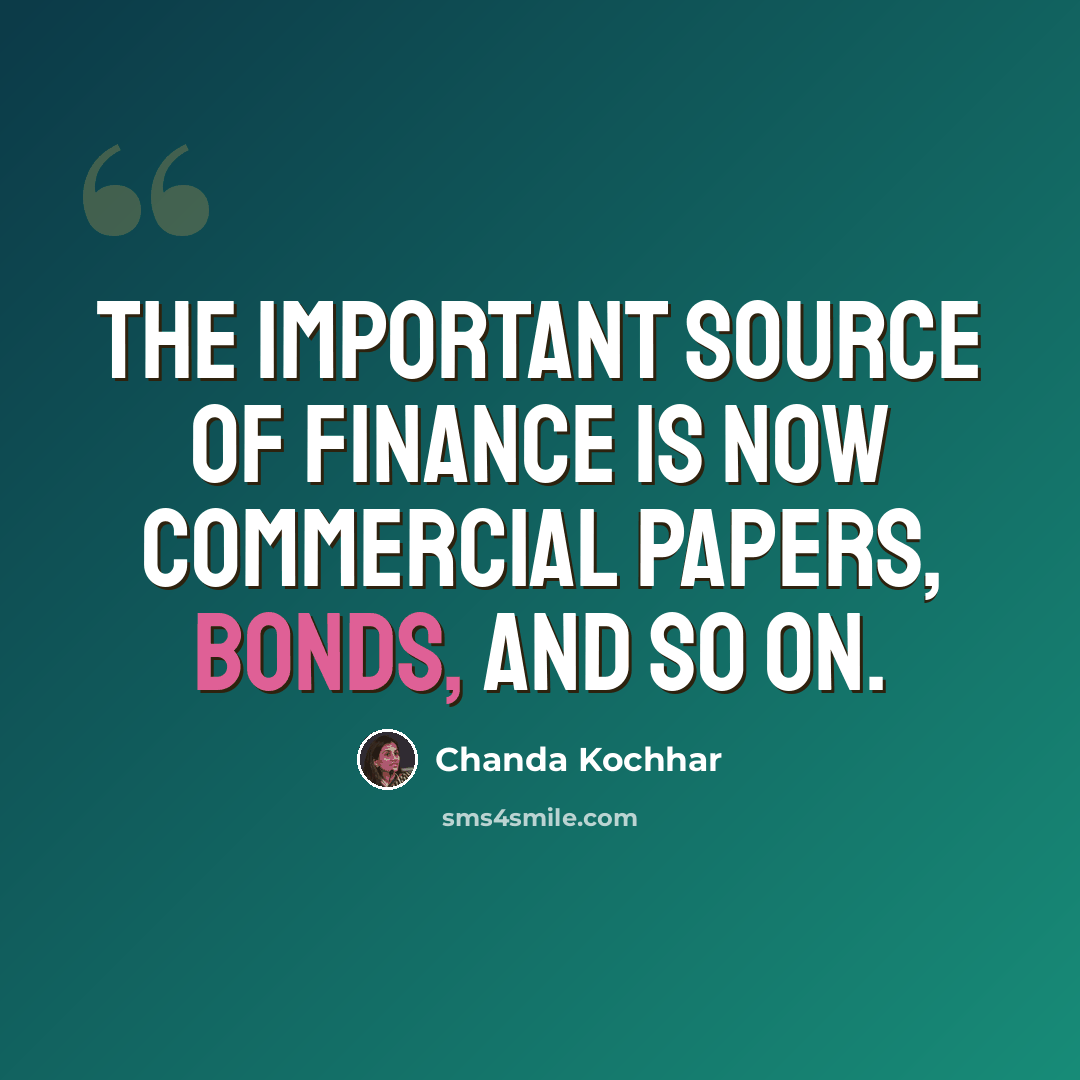 “The important source of finance is now commercial papers, bonds, and so on.” quote by Chanda Kochhar