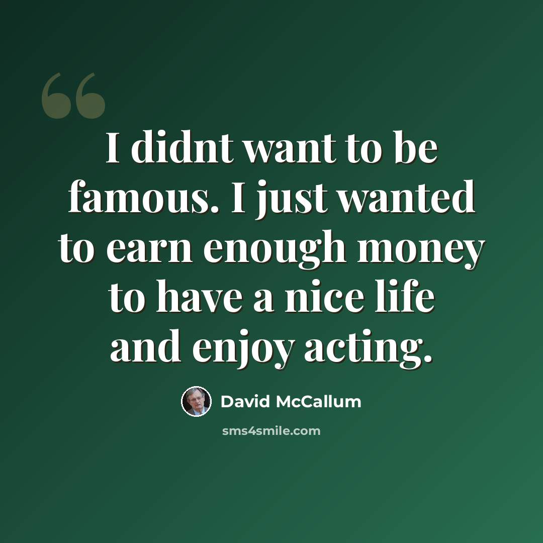 “I didnt want to be famous. I just wanted to earn enough money to have a nice life and enjoy acting.” quote by David McCallum