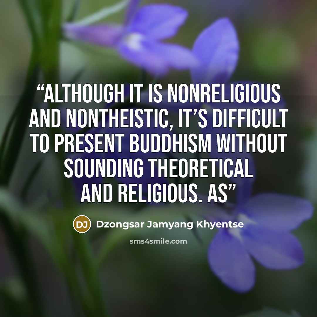 “Although it is nonreligious and nontheistic, it’s difficult to present Buddhism without sounding theoretical and religious. As” quote by Dzongsar Jamyang Khyentse