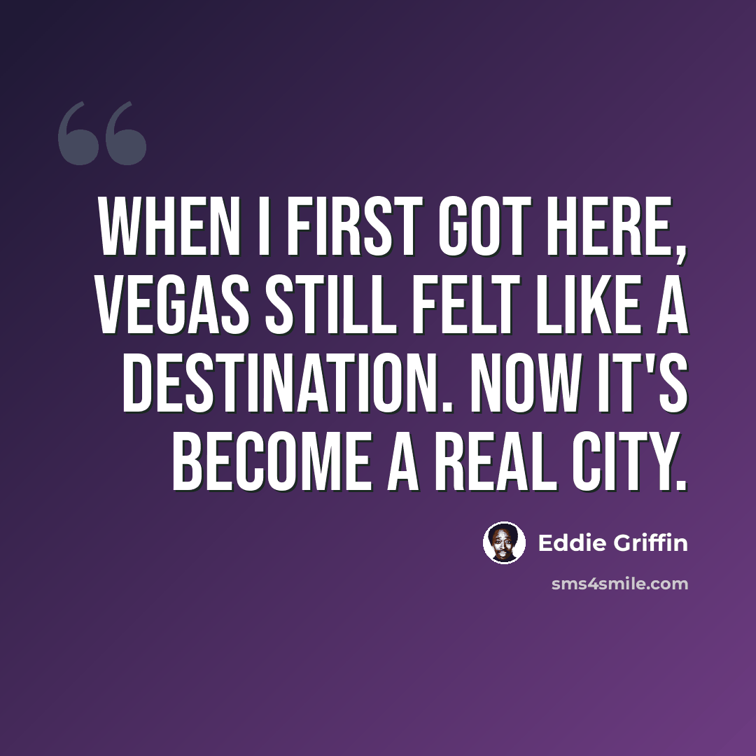 “When I first got here, Vegas still felt like a destination. Now it's become a real city.” quote by Eddie Griffin