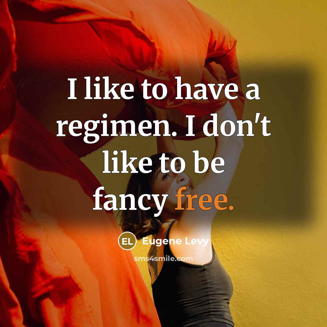 “I like to have a regimen. I don't like to be fancy free.” quote by Eugene Levy