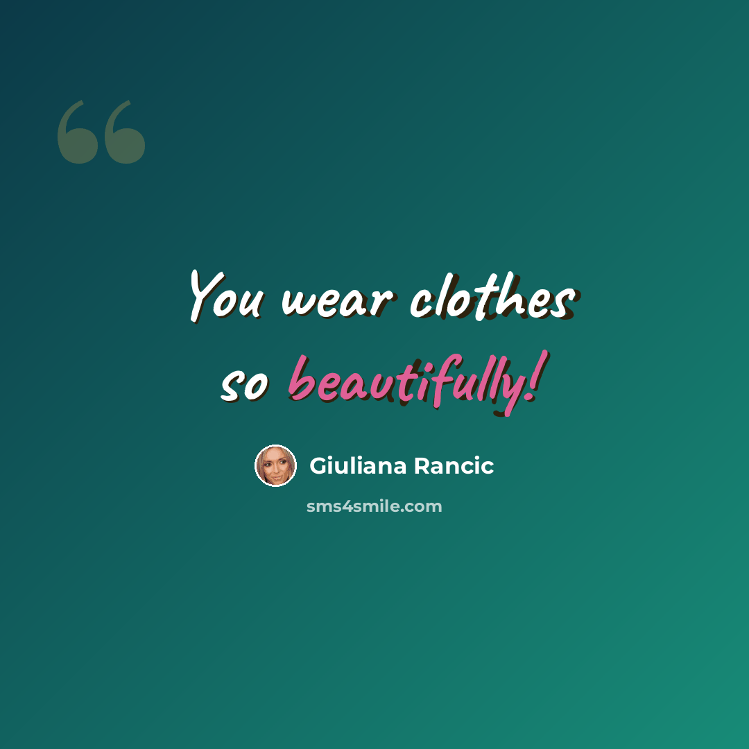 “You wear clothes so beautifully!” quote by Giuliana Rancic
