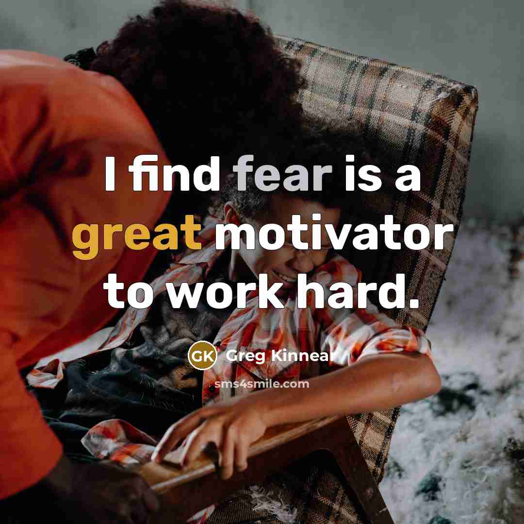 “I find fear is a great motivator to work hard.” quote by Greg Kinnear