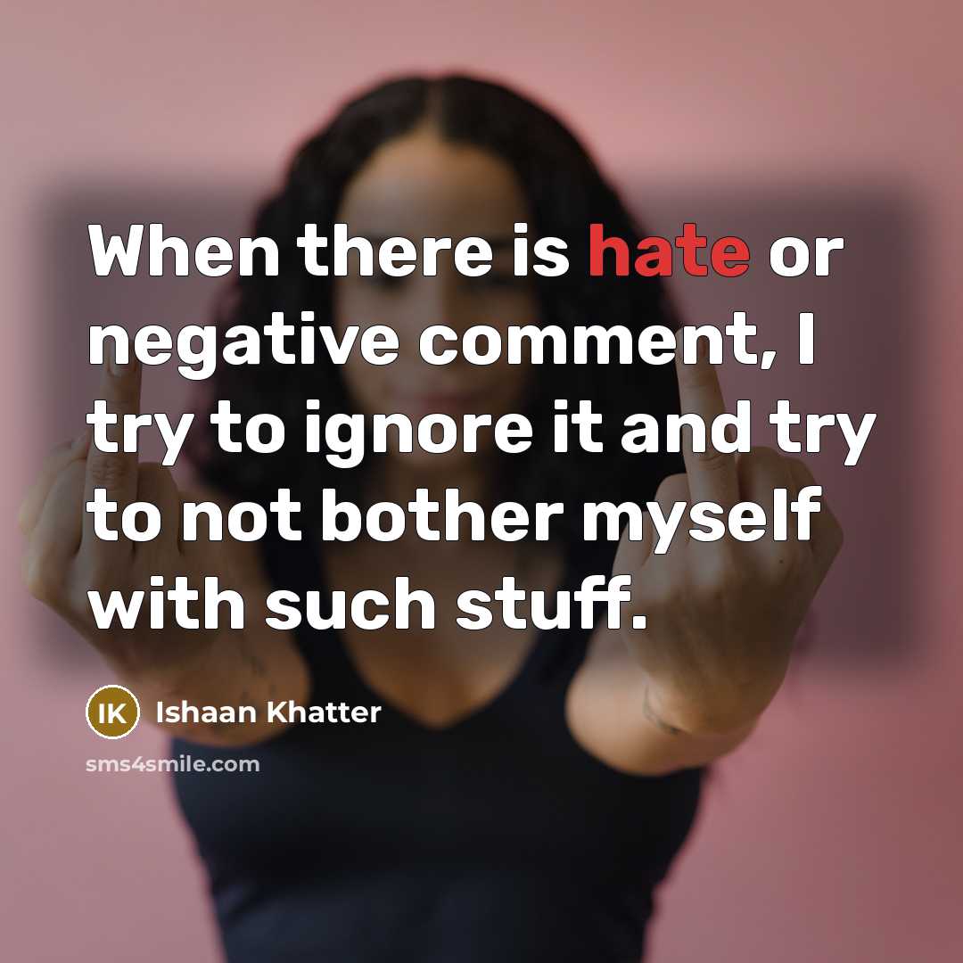 “When there is hate or negative comment, I try to ignore it and try to not bother myself with such stuff.” quote by Ishaan Khatter