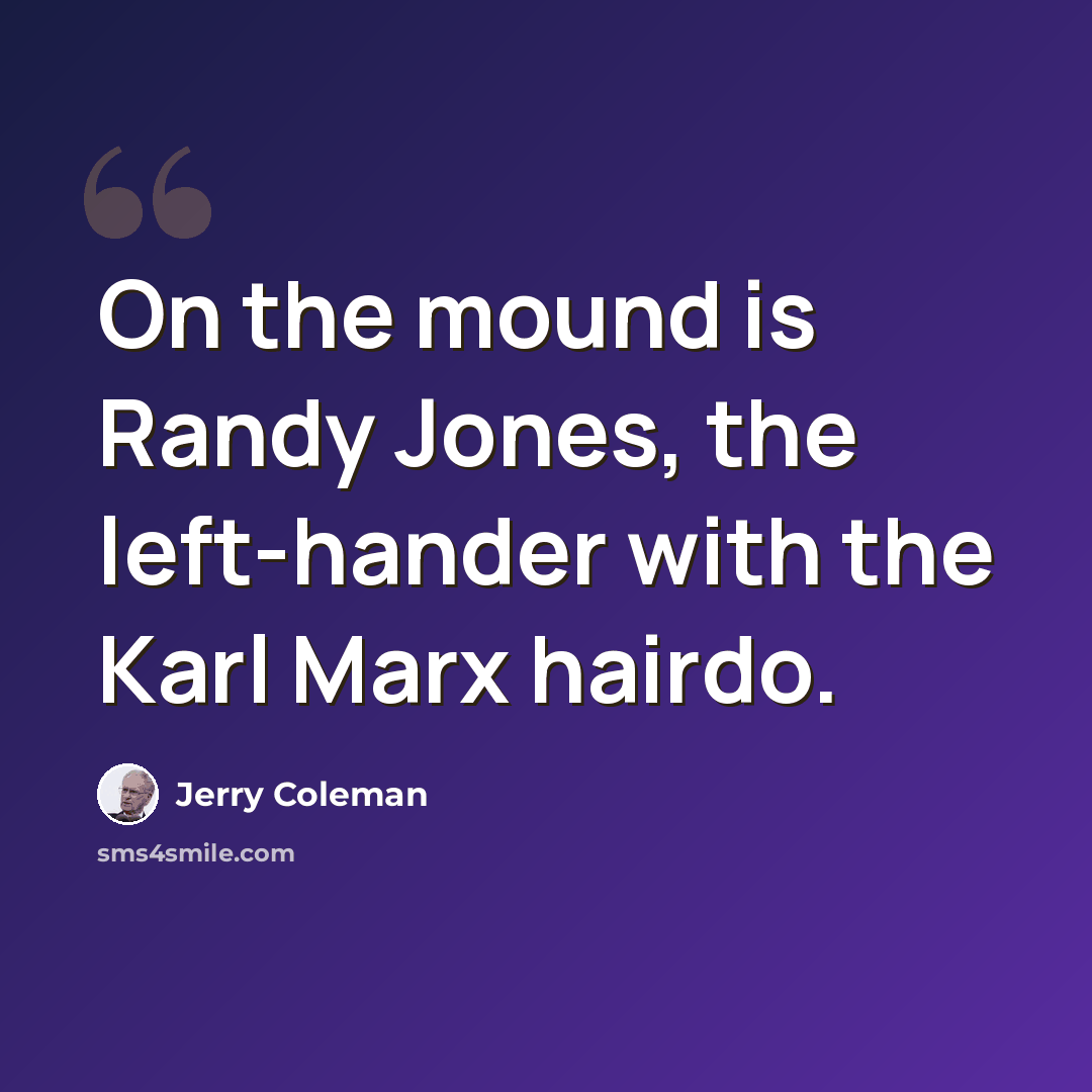 “On the mound is Randy Jones, the left-hander with the Karl Marx hairdo.” quote by Jerry Coleman