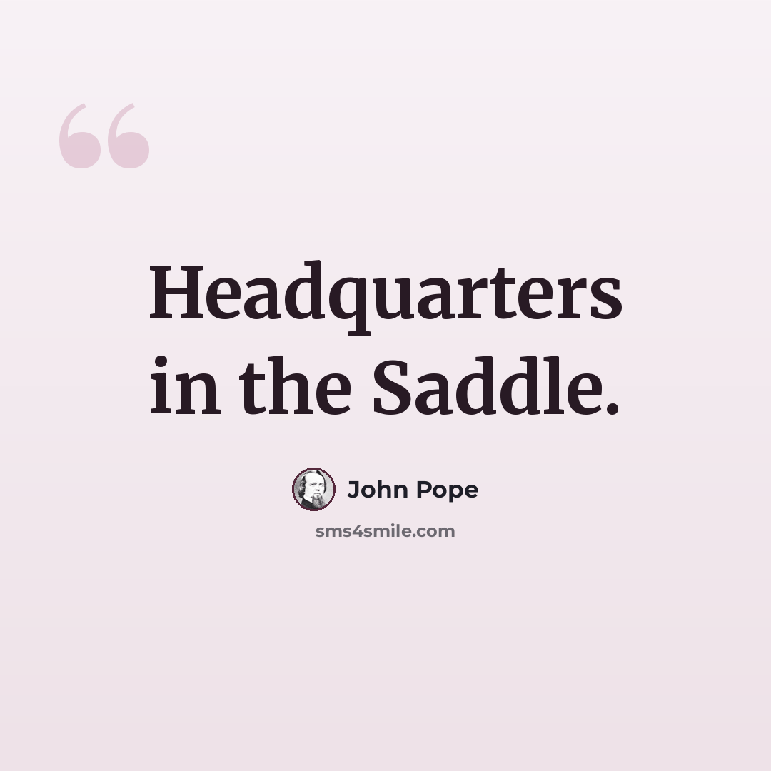 “Headquarters in the Saddle.” quote by John Pope