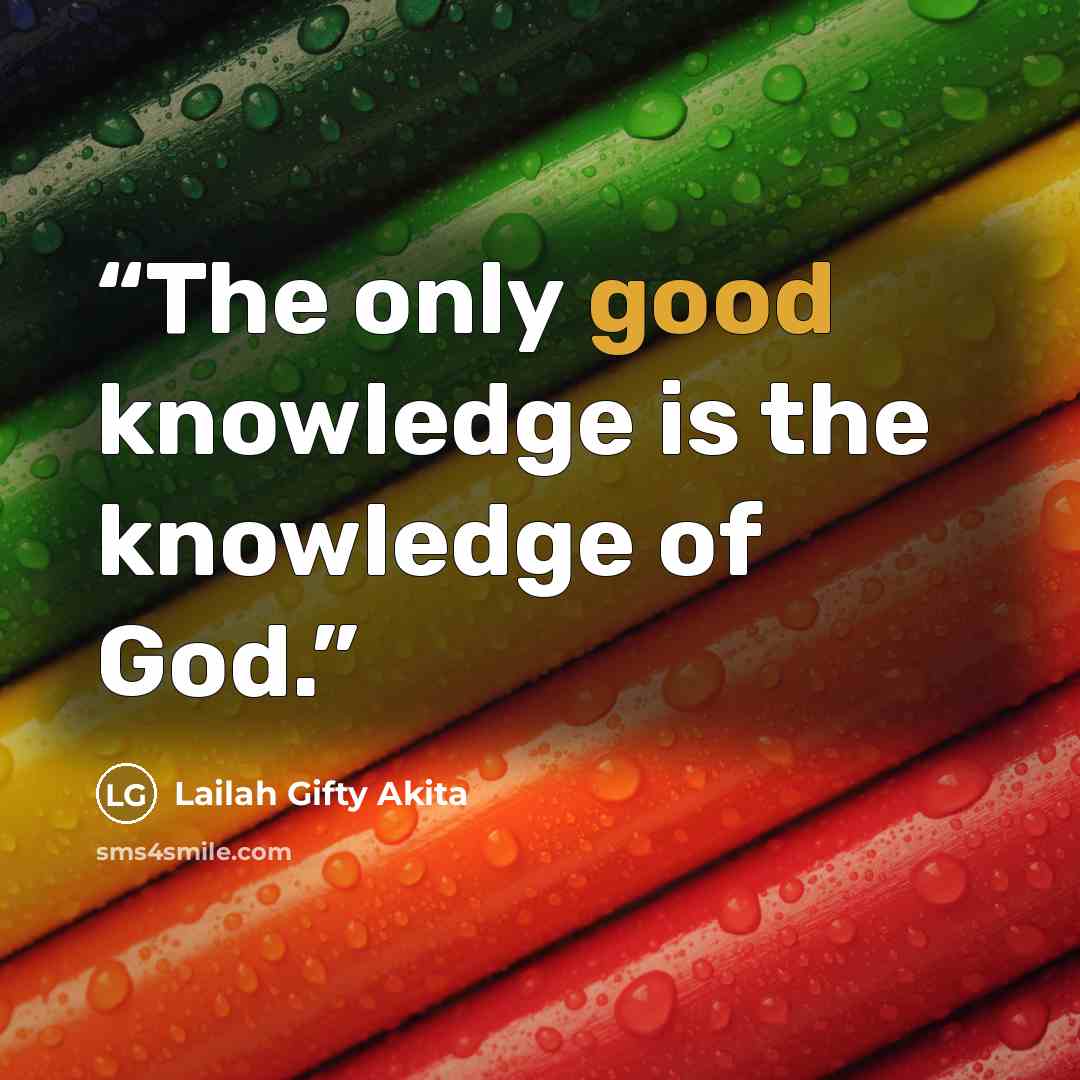 “The only good knowledge is the knowledge of God.” quote by Lailah Gifty Akita