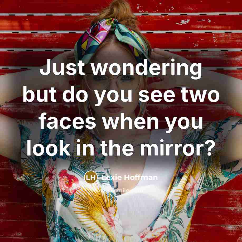 “Just wondering but do you see two faces when you look in the mirror?” quote by Lexie Hoffman