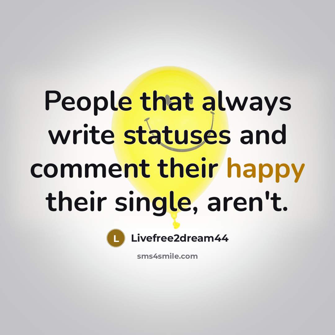 “People that always write statuses and comment their happy their single, aren't.” quote by Livefree2dream44