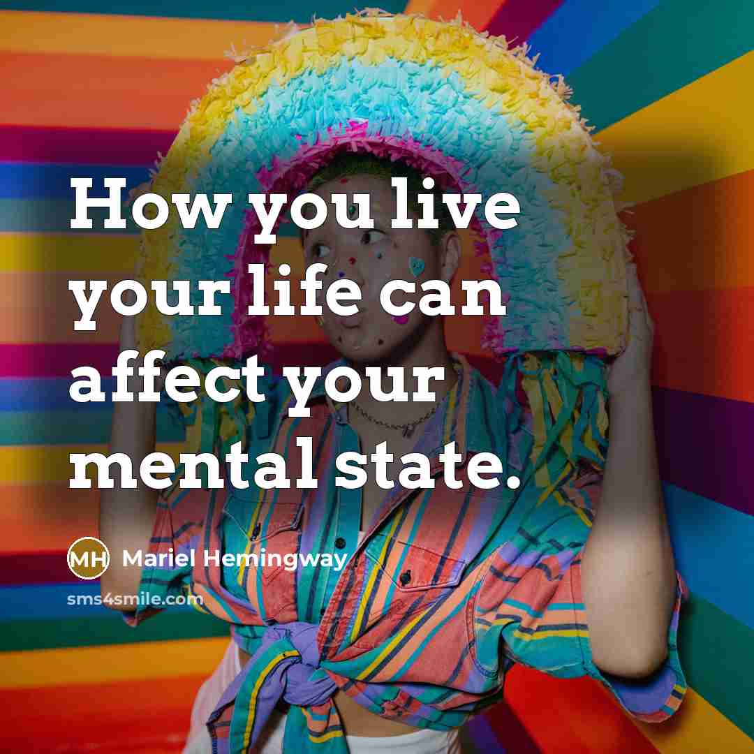 “How you live your life can affect your mental state.” quote by Mariel Hemingway