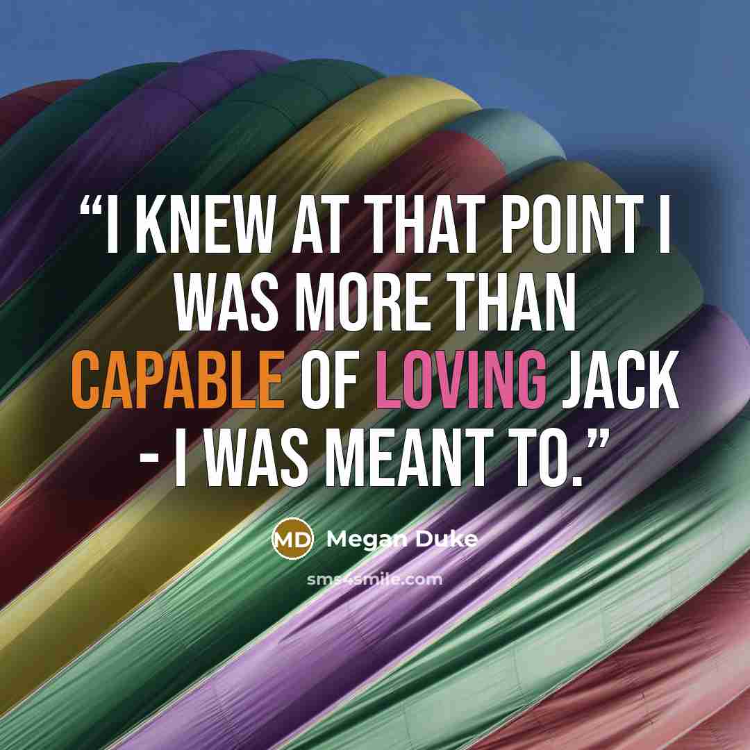 “I knew at that point I was more than capable of loving Jack - I was meant to.” quote by Megan Duke