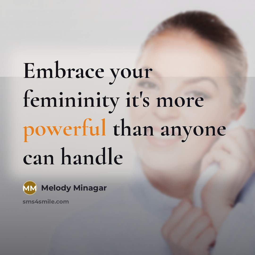 “Embrace your femininity it's more powerful than anyone can handle” quote by Melody Minagar